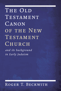 The Old Testament Canon of the New Testament Church: And Its Background in Early Judaism