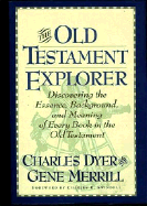 The Old Testament Explorer: Discovering the Essence, Background, and Meaning of Every Book in the Old Testament - Dyer, Charles, Dr., and Merrill, Gene, and Swindoll, Charles R, Dr. (Foreword by)