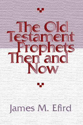 The Old Testament Prophets Then and Now - Efird, James M