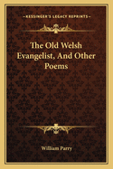 The Old Welsh Evangelist, And Other Poems