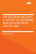 The Old Whaling Days; A History of Southern New Zealand from 1830 to 1840