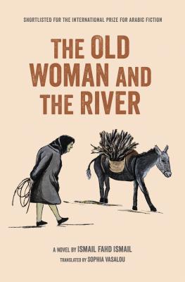 The Old Woman and the River - Fahad Ismail, Ismail, and Vasalou, Sophia (Translated by)