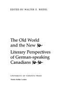 The Old World and the New: Literary Perspectives of German-Speaking Canadians - Riedel, Walter