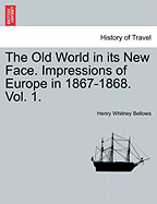 The Old World in Its New Face. Impressions of Europe in 1867-1868. Vol. 1.