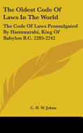 The Oldest Code Of Laws In The World: The Code Of Laws Promulgated By Hammurabi, King Of Babylon B.C. 2285-2242