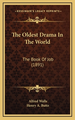 The Oldest Drama in the World: The Book of Job (1891) - Walls, Alfred, and Buttz, Henry A (Foreword by)