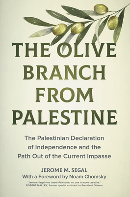 The Olive Branch from Palestine: The Palestinian Declaration of Independence and the Path Out of the Current Impasse - Segal, Jerome M, and Chomsky, Noam (Foreword by)