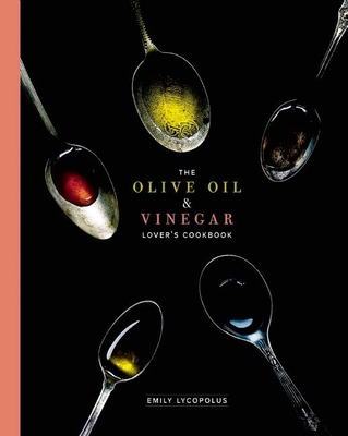 The Olive Oil and Vinegar Lover's Cookbook - Lycopolus, Emily