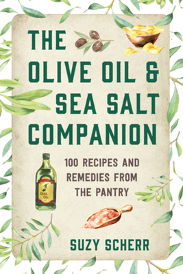 The Olive Oil & Sea Salt Companion: Recipes and Remedies from the Pantry - Scherr, Suzy