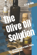 The Olive Oil Solution: A practical guide to health, vitality, and weight loss