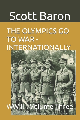 The Olympics Go to War - Internationally: WW II - Volume Three - Baron, Scott