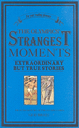 The Olympics' Strangest Moments: Extraordinary But True Tales from the History of the Olympic Games - Tibballs, Geoff