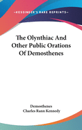 The Olynthiac And Other Public Orations Of Demosthenes