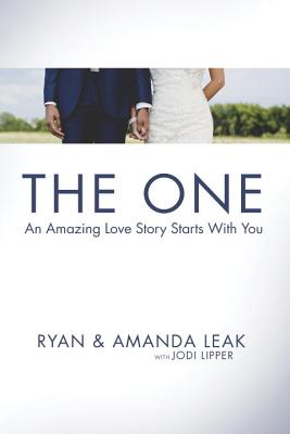 The One: An Amazing Love Story Starts with You - Leak, Ryan, and Leak, Amanda, and Lipper, Jodi