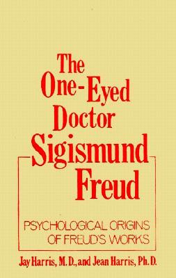 The One-Eyed Doctor, Sigismund Freud: Psychological Origins of Freud's Works (One Eyed Doctor) - Harris, Jay Evans