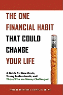The One Financial Habit That Could Change Your Life: A Guide for New Grads, Young Professionals, and Those Who Are Money Challenged