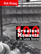 The One Hundred Greatest Moments in St. Louis Sports