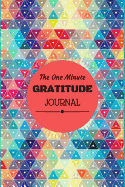 The One-Minute Gratitude Journal: Colorful Abstract Geometric Cover: Start Each Day with a Grateful Heart: Gratitude Journal with Inspirational Quotes: 110 Pages, Small 6 X 9 Durable Soft Cover Gratitude Journal with Daily Scriptures: Gifts for Women...