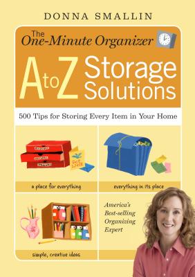 The One-Minute Organizer A to Z Storage Solutions: 500 Tips for Storing Every Item in Your Home - Smallin, Donna