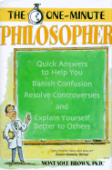 The One-Minute Philosopher: Quick Answers to Help You Banish Confusion, Resolve Controversies, and Explain Yourself Better to Others