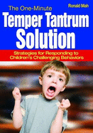 The One-Minute Temper Tantrum Solution: Strategies for Responding to Children s Challenging Behaviors - Mah, Ronald