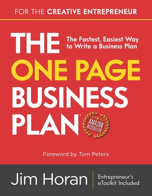 The One Page Business Plan for the Creative Entrepreneur: The Fastest, Easiest Way to Write a Business Plan - Peters, Tom (Foreword by), and Horan, Jim