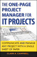 The One-Page Project Manager for IT Projects: Communicate and Manage Any Project with a Single Sheet of Paper