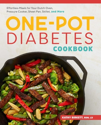 The One-Pot Diabetes Cookbook: Effortless Meals for Your Dutch Oven, Pressure Cooker, Sheet Pan, Skillet, and More - Birkett, Kathy