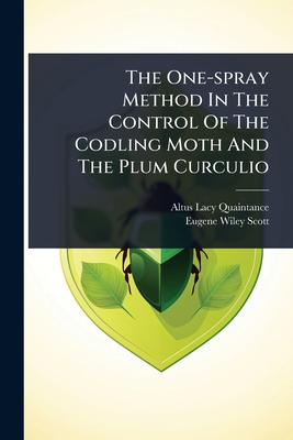 The One-spray Method In The Control Of The Codling Moth And The Plum Curculio - Quaintance, Altus Lacy, and Eugene Wiley Scott (Creator)
