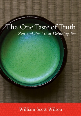 The One Taste of Truth: Zen and the Art of Drinking Tea - Wilson, William Scott