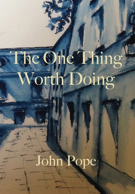 The One Thing Worth Doing - Pope, John