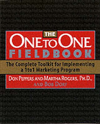 The One to One Fieldbook: The Complete Toolkit for Implementing a 1 to 1 Marketing Program - Peppers, Don, and etc., and Rogers, Martha, Ph.D