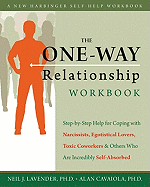 The One-Way Relationship Workbook: Step-By-Step Help for Coping with Narcissists, Egotistical Lovers, Toxic Coworkers, and Others Who Are Incredibly Self-Absorbed