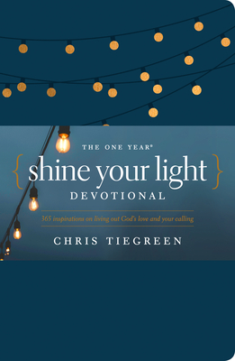 The One Year Shine Your Light Devotional: 365 Inspirations on Living Out God's Love and Your Calling - Tiegreen, Chris