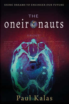 The Oneironauts: Using dreams to engineer our future - Kalas, Paul