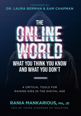The Online World, What You Think You Know and What You Don't: 4 Critical Tools for Raising Kids in the Digital Age - Mankarious, Rania, and Berman, Laura, Dr. (Foreword by)