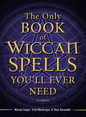 The Only Book of Wiccan Spells You'll Ever Need - Singer, Marian, and MacGregor, Trish, and Alexander, Skye