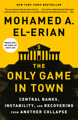 The Only Game in Town: Central Banks, Instability, and Recovering from Another Collapse - El-Erian, Mohamed A