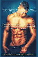 The Only Language A Man Understand: Men's Health and Well-Being: A Fundamental Aspect of Healthy Male Sexuality