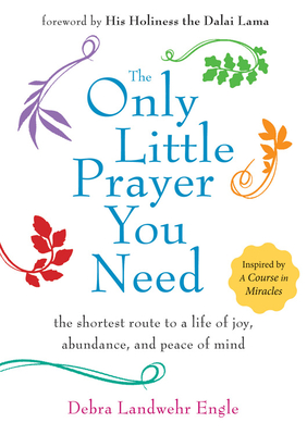 The Only Little Prayer You Need: The Shortest Route to a Life of Joy, Abundance, and Peace of Mind - Engle, Debra Landwehr, and Dalai Lama (Foreword by)