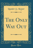 The Only Way Out (Classic Reprint)