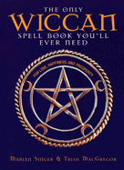 The Only Wiccan Spellbook You'll Ever Need: For Love, Happiness, and Prosperity