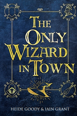 The Only Wizard in Town - Grant, Iain, and Goody, Heide