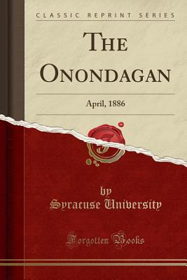 The Onondagan: April, 1886 (Classic Reprint) - University, Syracuse