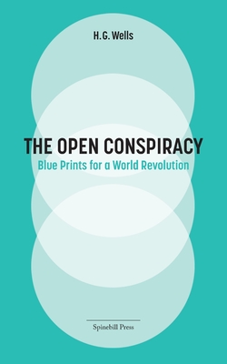 The Open Conspiracy: Blue Prints for a World Revolution - Wells, H G