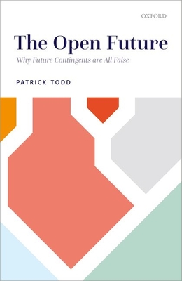 The Open Future: Why Future Contingents are All False - Todd, Patrick