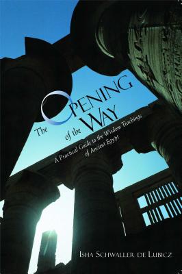 The Opening of the Way: A Practical Guide to the Wisdom Teachings of Ancient Egypt - Schwaller de Lubicz, Isha