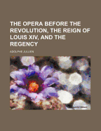 The Opera Before the Revolution, the Reign of Louis XIV, and the Regency