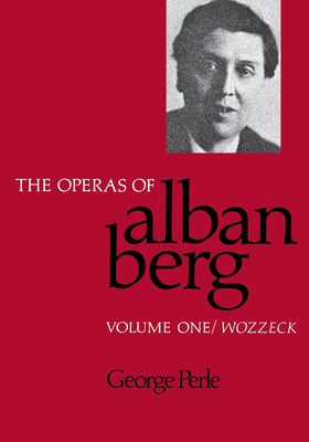The Operas of Alban Berg, Volume I: Wozzeck - Perle, George