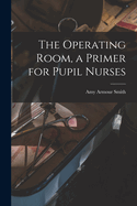 The Operating Room, a Primer for Pupil Nurses